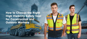 How to Choose the Right High Visibility Safety Vest for Construction and Outdoor Workers